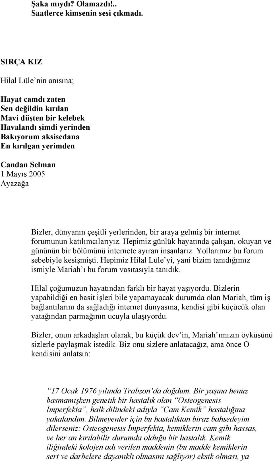 Bizler, dünyanın çeşitli yerlerinden, bir araya gelmiş bir internet forumunun katılımcılarıyız. Hepimiz günlük hayatında çalışan, okuyan ve gününün bir bölümünü internete ayıran insanlarız.