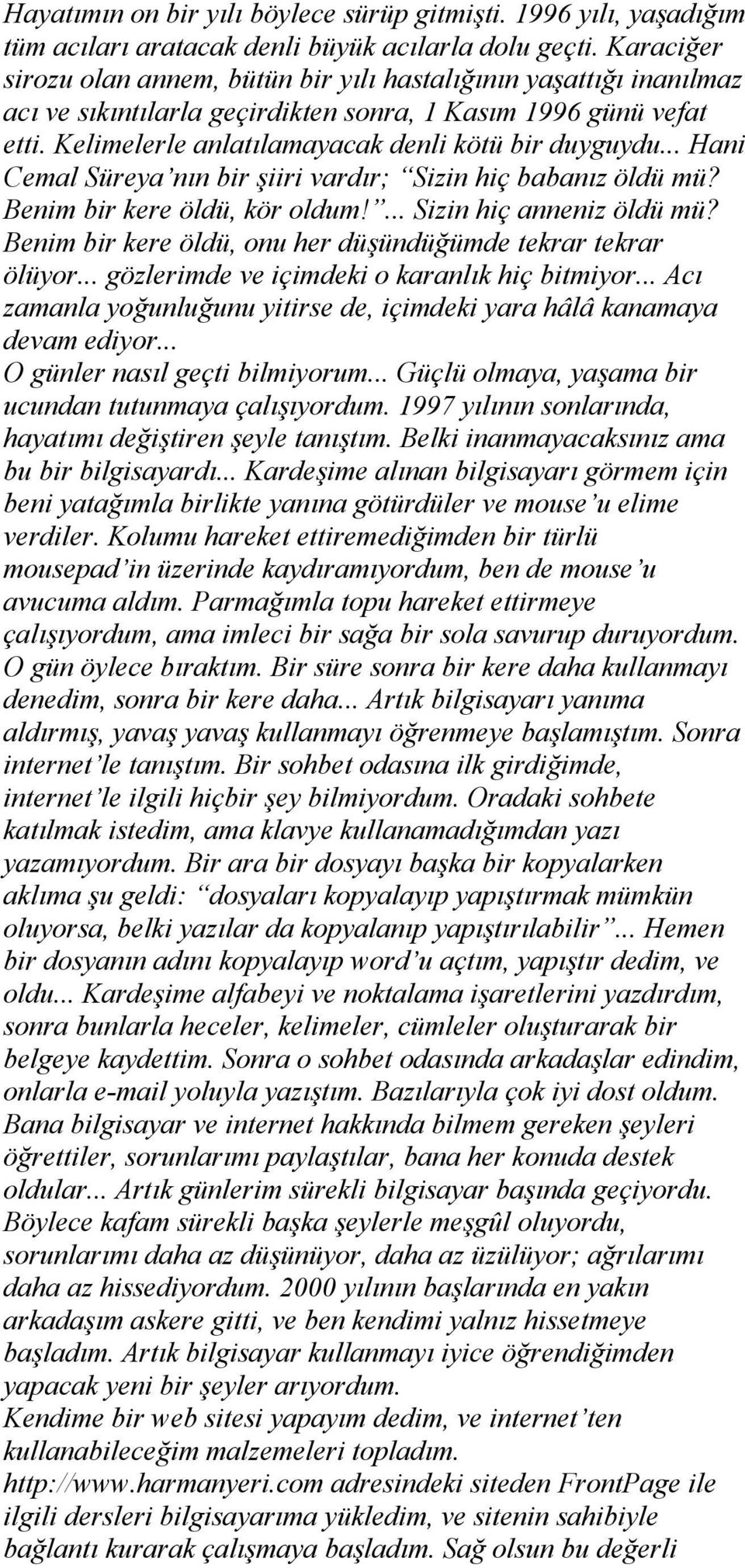 .. Hani Cemal Süreya nın bir şiiri vardır; Sizin hiç babanız öldü mü? Benim bir kere öldü, kör oldum!... Sizin hiç anneniz öldü mü? Benim bir kere öldü, onu her düşündüğümde tekrar tekrar ölüyor.