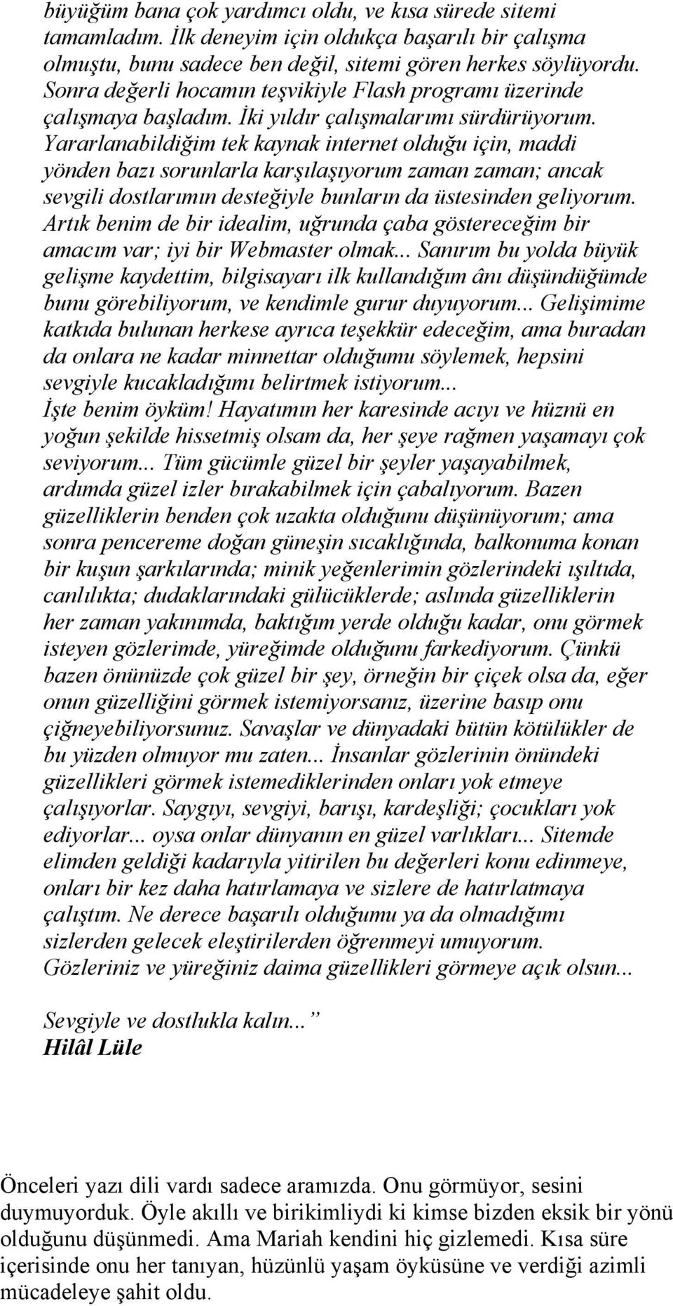 Yararlanabildiğim tek kaynak internet olduğu için, maddi yönden bazı sorunlarla karşılaşıyorum zaman zaman; ancak sevgili dostlarımın desteğiyle bunların da üstesinden geliyorum.