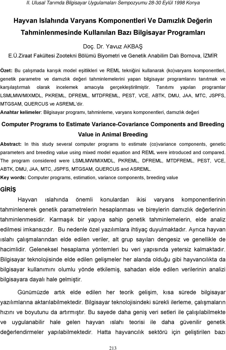 parametre ve damızlık değeri tahminlemelerini yapan bilgisayar programlarını tanıtmak ve karşılaştırmalı olarak incelemek amacıyla gerçekleştirilmiştir.