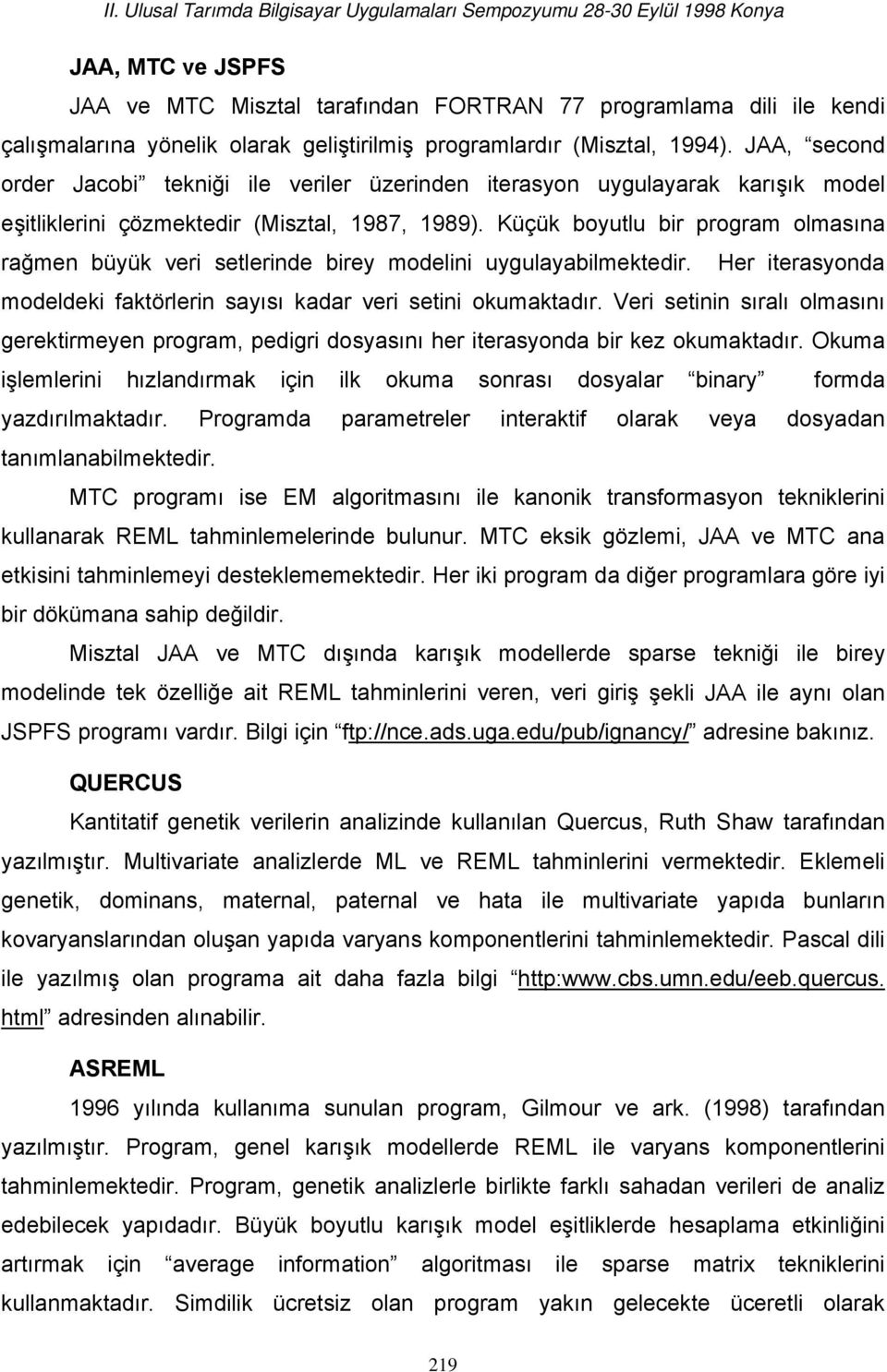 Küçük boyutlu bir program olmasına rağmen büyük veri setlerinde birey modelini uygulayabilmektedir. Her iterasyonda modeldeki faktörlerin sayısı kadar veri setini okumaktadır.