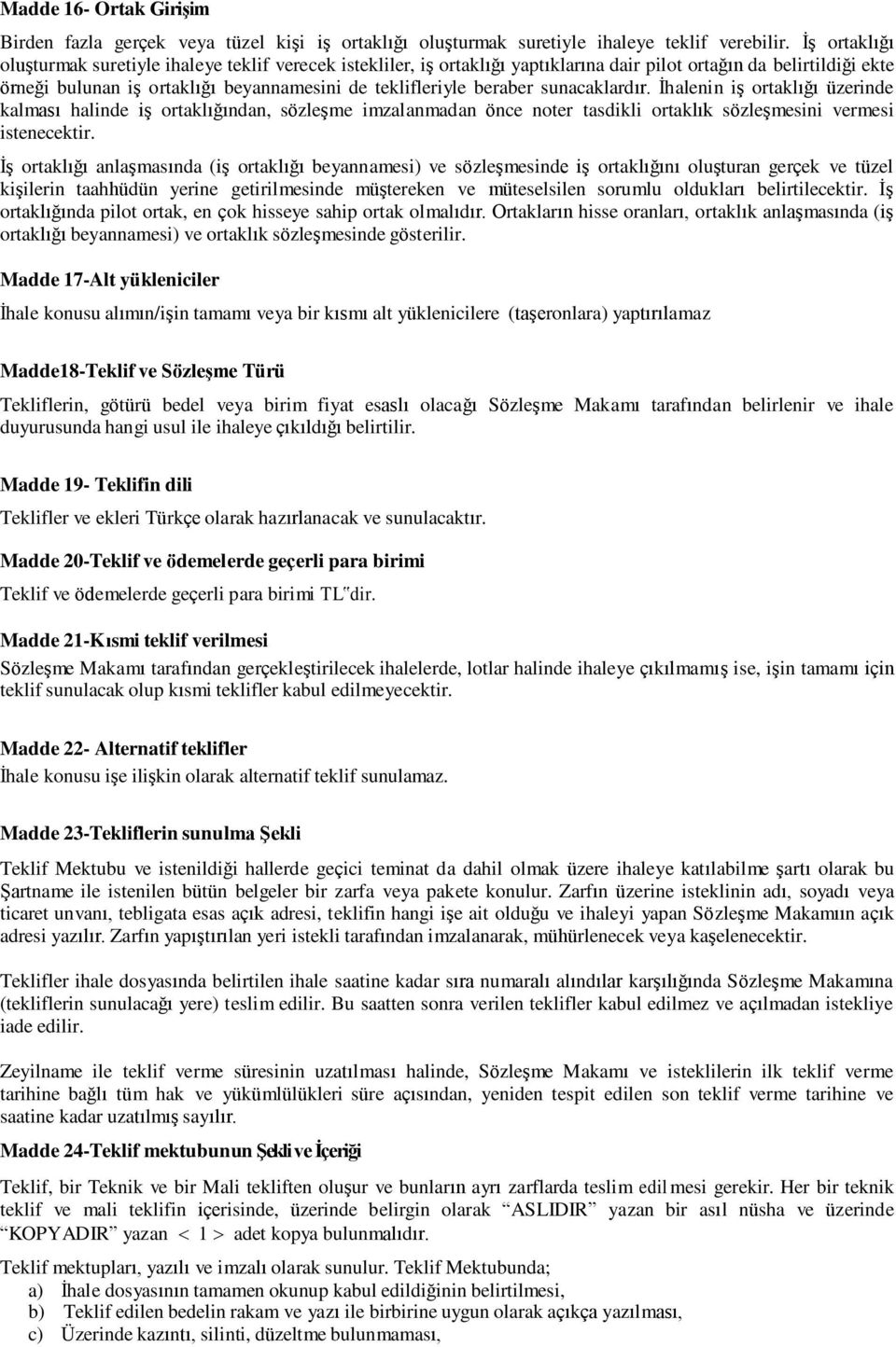 beraber sunacaklardır. İhalenin iş ortaklığı üzerinde kalması halinde iş ortaklığından, sözleşme imzalanmadan önce noter tasdikli ortaklık sözleşmesini vermesi istenecektir.