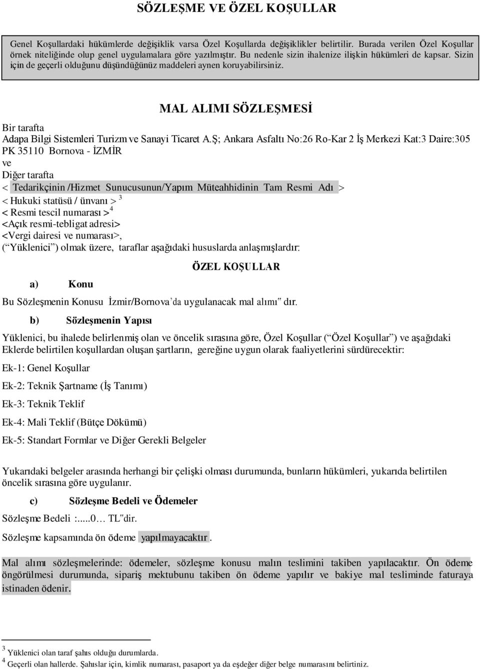 Sizin için de geçerli olduğunu düşündüğünüz maddeleri aynen koruyabilirsiniz. MAL ALIMI SÖZLEŞMESİ Bir tarafta Adapa Bilgi Sistemleri Turizm ve Sanayi Ticaret A.