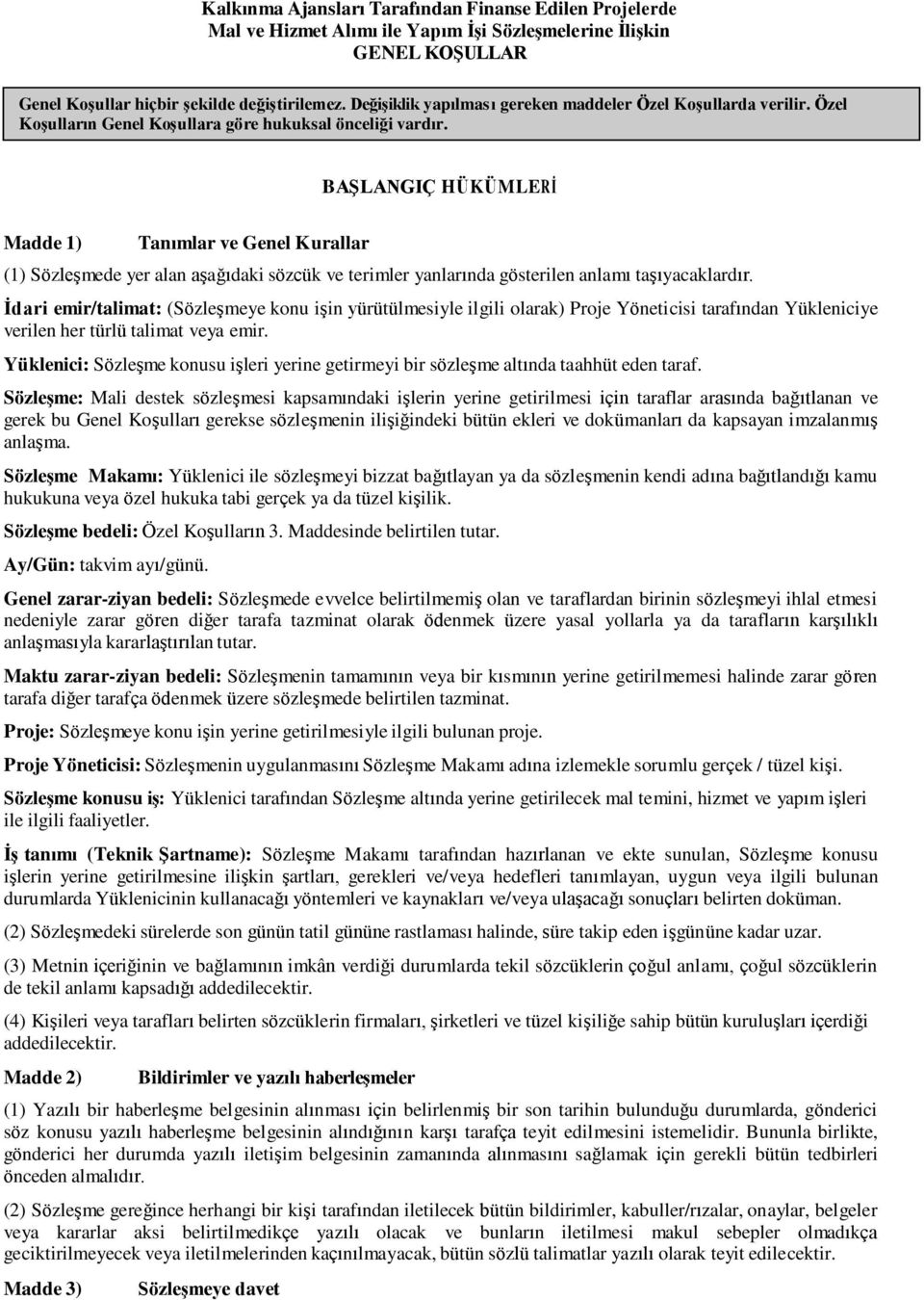 BAŞLANGIÇ HÜKÜMLERİ Madde 1) Tanımlar ve Genel Kurallar (1) Sözleşmede yer alan aşağıdaki sözcük ve terimler yanlarında gösterilen anlamı taşıyacaklardır.