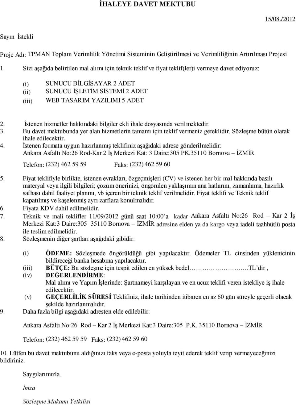 İstenen hizmetler hakkındaki bilgiler ekli ihale dosyasında verilmektedir. 3. Bu davet mektubunda yer alan hizmetlerin tamamı için teklif vermeniz gereklidir. Sözleşme bütün olarak ihale edilecektir.