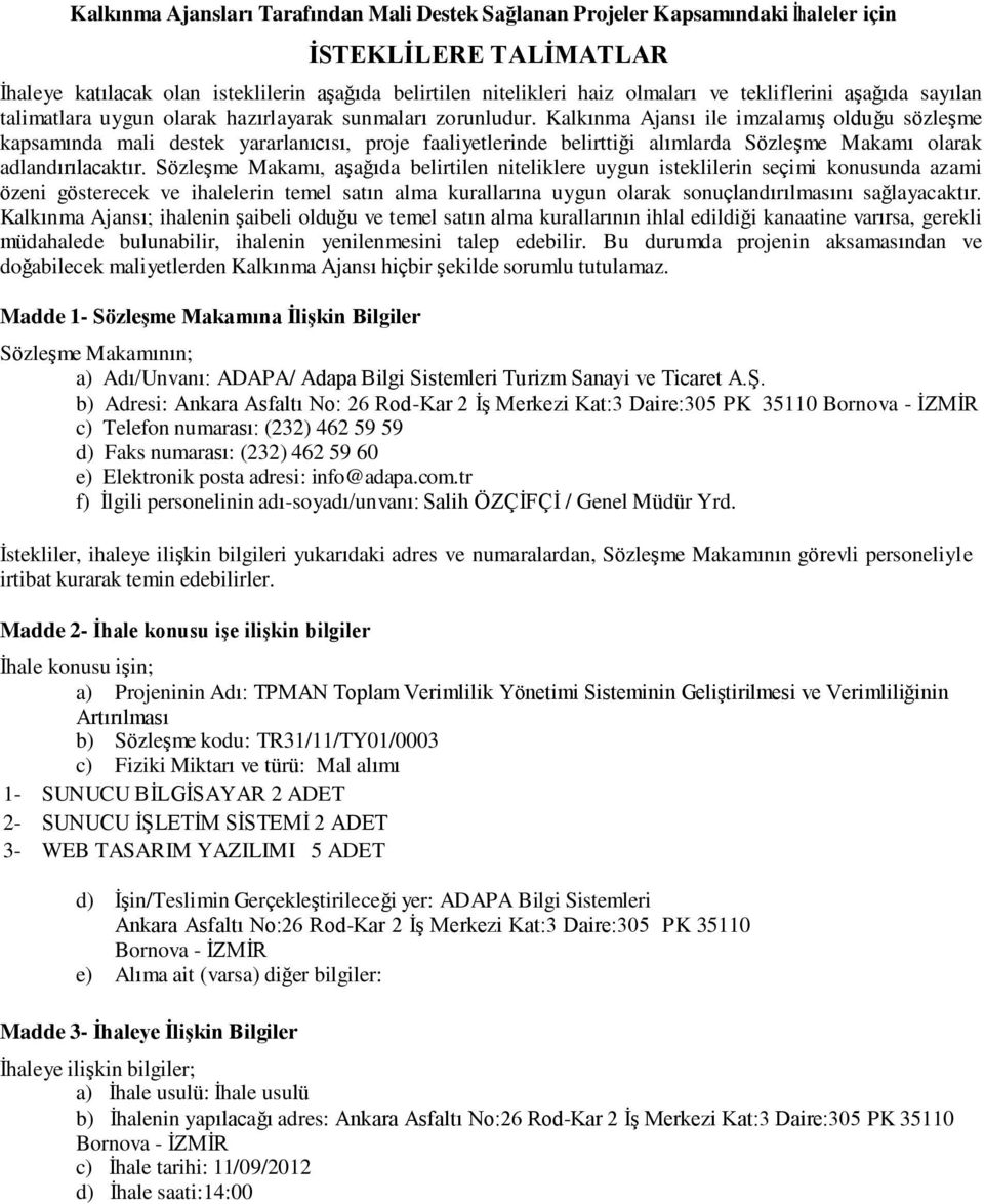 Kalkınma Ajansı ile imzalamış olduğu sözleşme kapsamında mali destek yararlanıcısı, proje faaliyetlerinde belirttiği alımlarda Sözleşme Makamı olarak adlandırılacaktır.