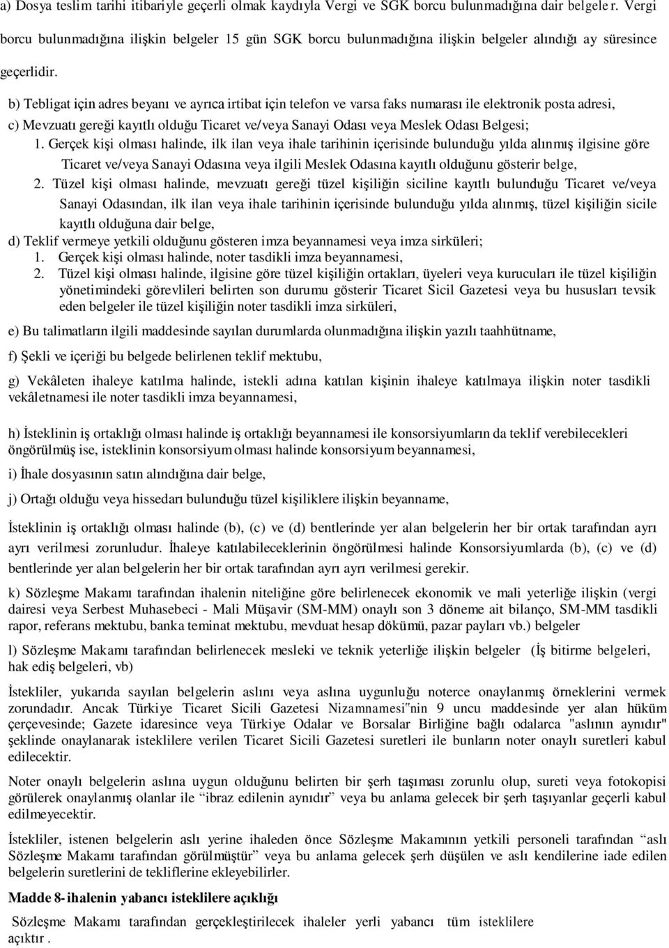 b) Tebligat için adres beyanı ve ayrıca irtibat için telefon ve varsa faks numarası ile elektronik posta adresi, c) Mevzuatı gereği kayıtlı olduğu Ticaret ve/veya Sanayi Odası veya Meslek Odası