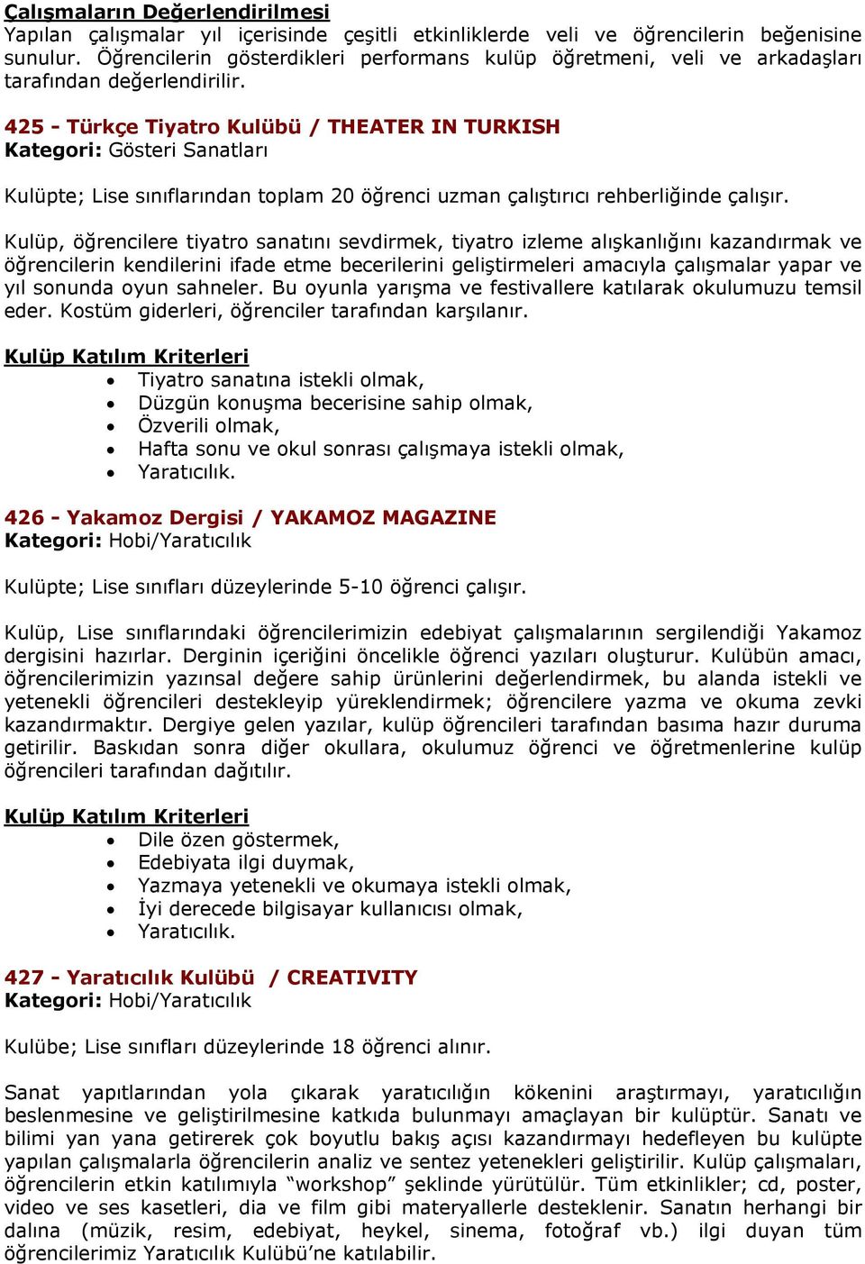 425 - Türkçe Tiyatro Kulübü / THEATER IN TURKISH Kategori: Gösteri Sanatları Kulüpte; Lise sınıflarından toplam 20 öğrenci uzman çalıştırıcı rehberliğinde çalışır.