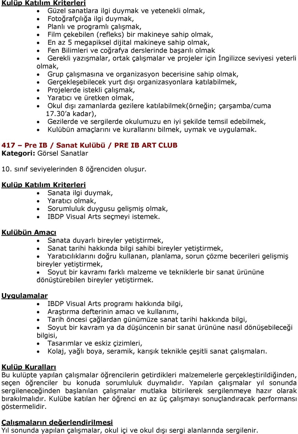 olmak, Gerçekleşebilecek yurt dışı organizasyonlara katılabilmek, Projelerde istekli çalışmak, Yaratıcı ve üretken olmak, Okul dışı zamanlarda gezilere katılabilmek(örneğin; çarşamba/cuma 17.