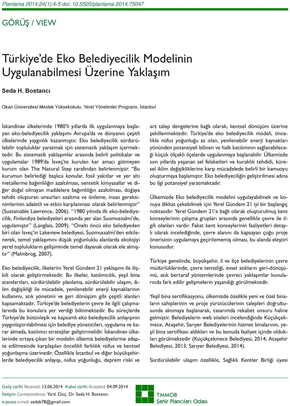 çeşitli ülkelerinde yaygınlık kazanmıştır. Eko belediyecilik sürdürülebilir topluluklar yaratmak için sistematik yaklaşım içermektedir.