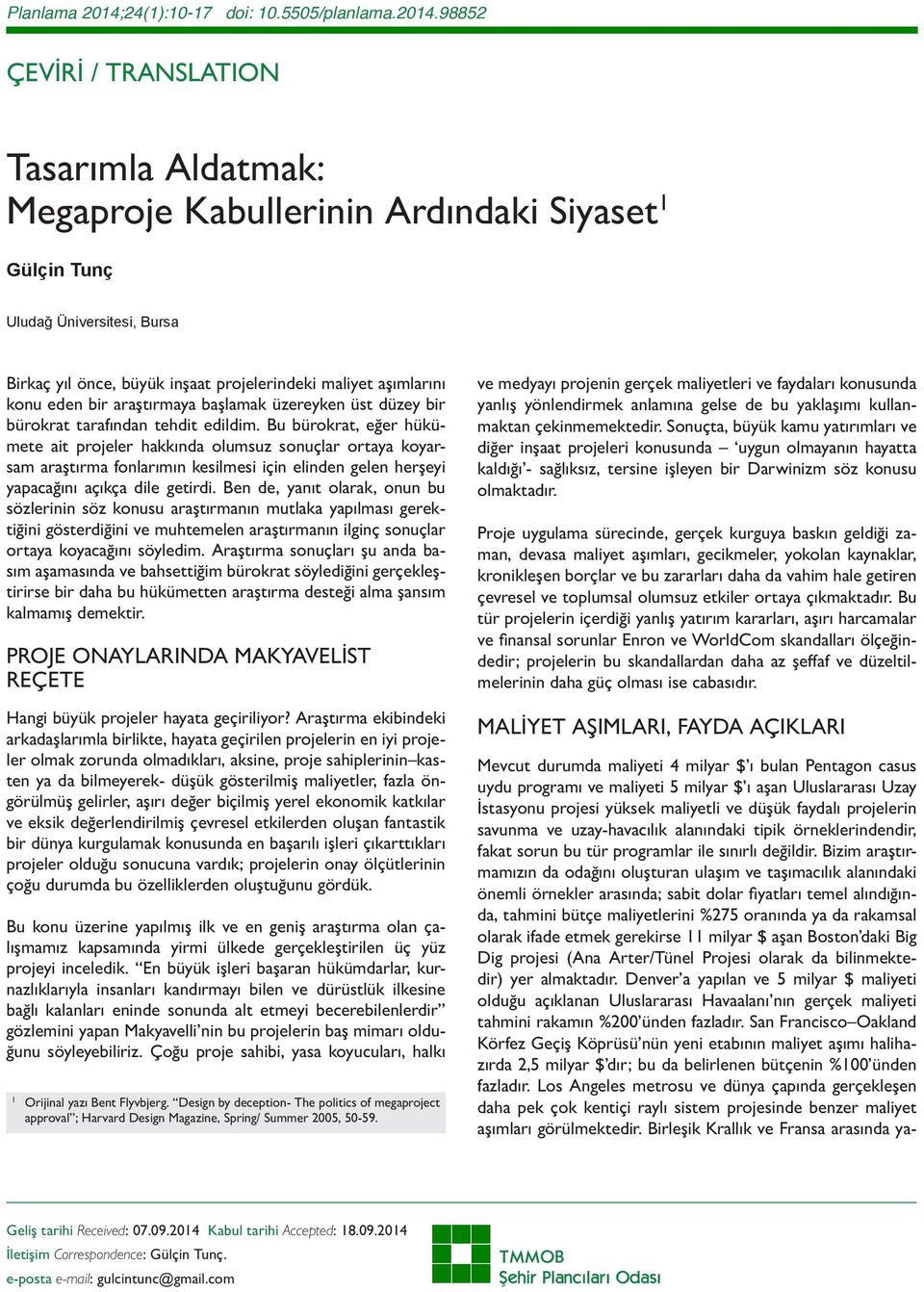 98852 ÇEVİRİ / TRANSLATION Tasarımla Aldatmak: Megaproje Kabullerinin Ardındaki Siyaset 1 Gülçin Tunç Uludağ Üniversitesi, Bursa Birkaç yıl önce, büyük inşaat projelerindeki maliyet aşımlarını konu