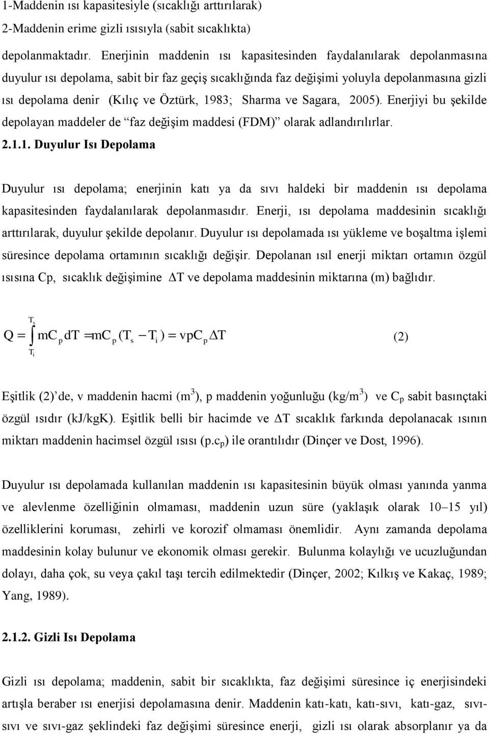 1983; Sharma ve Sagara, 2005). Enerjiyi bu şekilde depolayan maddeler de faz değişim maddesi (FDM) olarak adlandırılırlar. 2.1.1. Duyulur Isı Depolama Duyulur ısı depolama; enerjinin katı ya da sıvı haldeki bir maddenin ısı depolama kapasitesinden faydalanılarak depolanmasıdır.