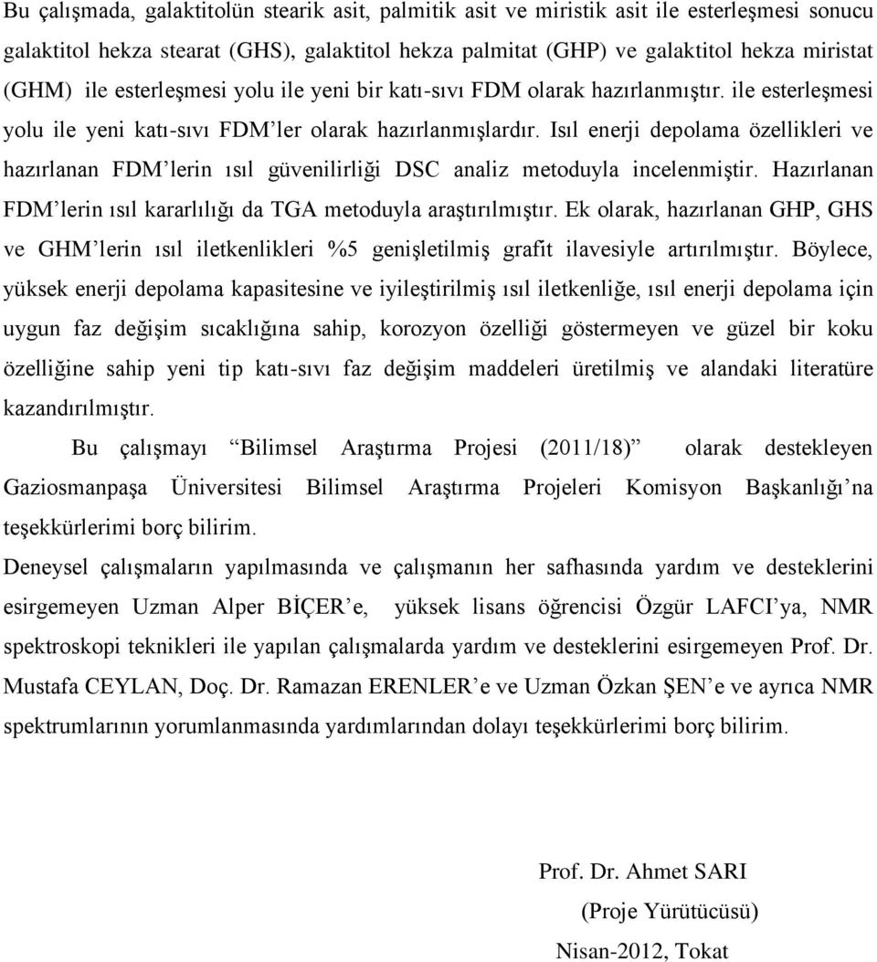 Isıl enerji depolama özellikleri ve hazırlanan FDM lerin ısıl güvenilirliği DSC analiz metoduyla incelenmiştir. Hazırlanan FDM lerin ısıl kararlılığı da TGA metoduyla araştırılmıştır.