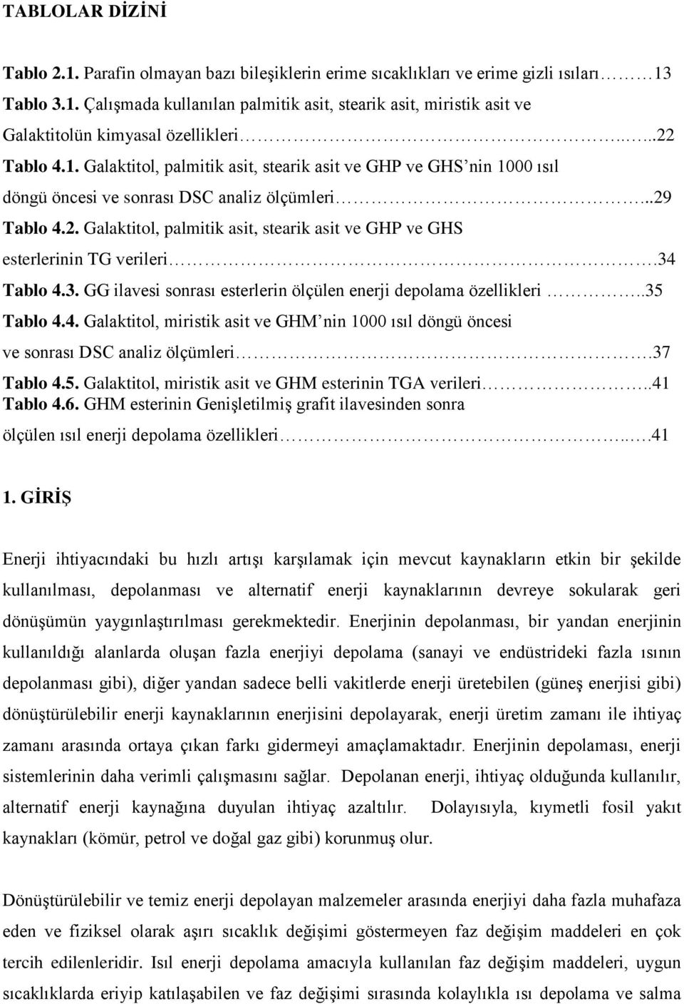 34 Tablo 4.3. GG ilavesi sonrası esterlerin ölçülen enerji depolama özellikleri..35 Tablo 4.4. Galaktitol, miristik asit ve GHM nin 1000 ısıl döngü öncesi ve sonrası DSC analiz ölçümleri.37 Tablo 4.5. Galaktitol, miristik asit ve GHM esterinin TGA verileri.