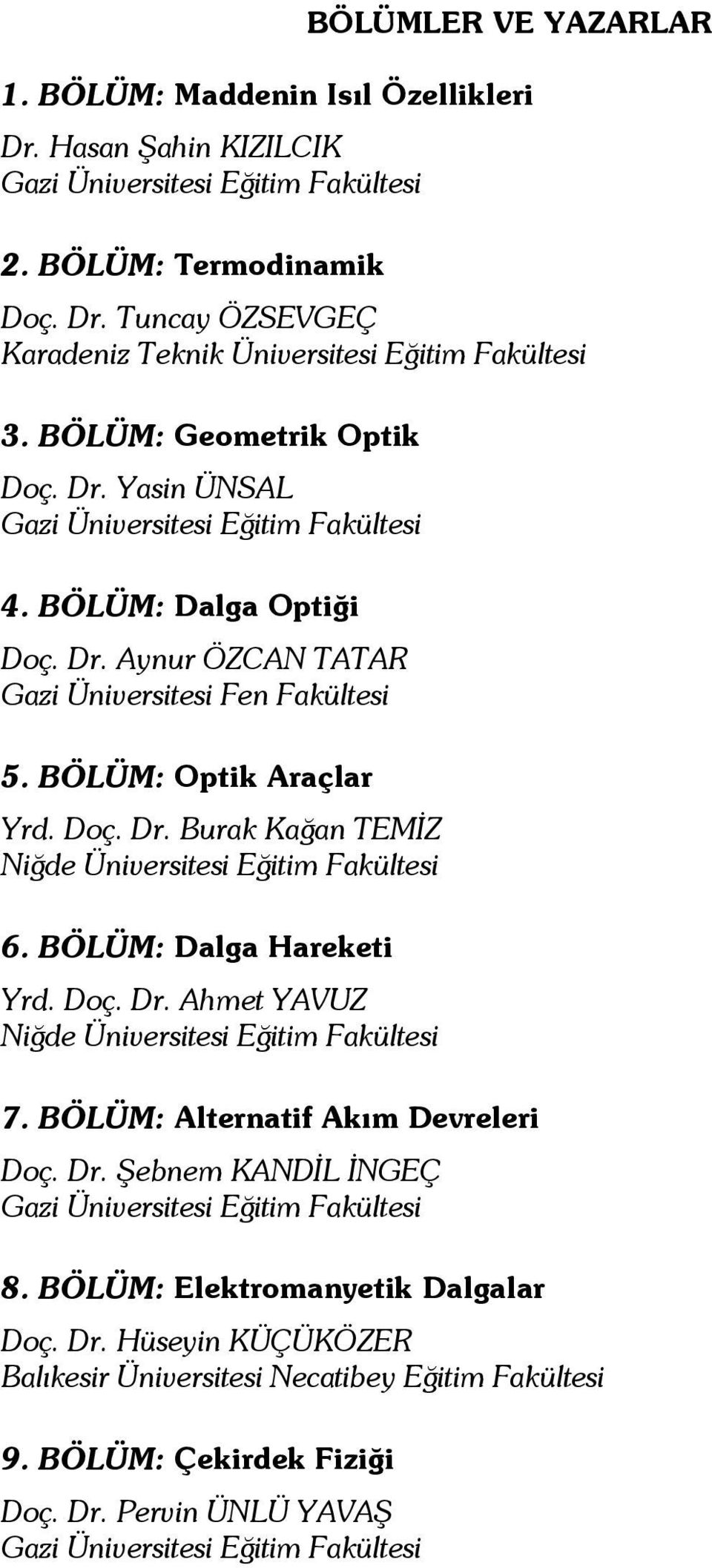 BÖLÜM: Dalga Hareketi Yrd. Doç. Dr. Ahmet YAVUZ Niğde Üniversitesi Eğitim Fakültesi 7. BÖLÜM: Alternatif Akım Devreleri Doç. Dr. Şebnem KANDİL İNGEÇ Gazi Üniversitesi Eğitim Fakültesi 8.