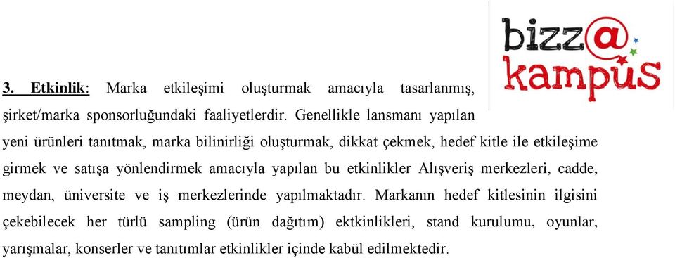 yönlendirmek amacıyla yapılan bu etkinlikler Alışveriş merkezleri, cadde, meydan, üniversite ve iş merkezlerinde yapılmaktadır.