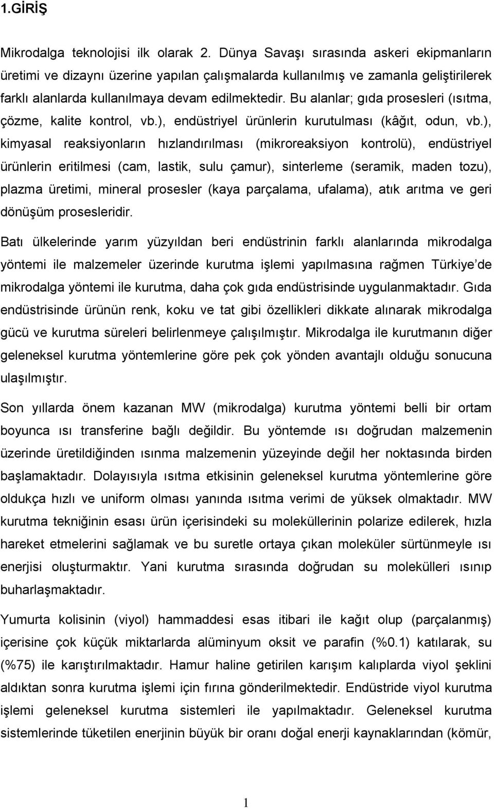 Bu alanlar; gıda prosesleri (ısıtma, çözme, kalite kontrol, vb.), endüstriyel ürünlerin kurutulması (kâğıt, odun, vb.