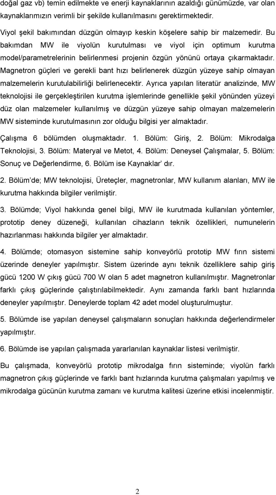 Bu bakımdan MW ile viyolün kurutulması ve viyol için optimum kurutma model/parametrelerinin belirlenmesi projenin özgün yönünü ortaya çıkarmaktadır.