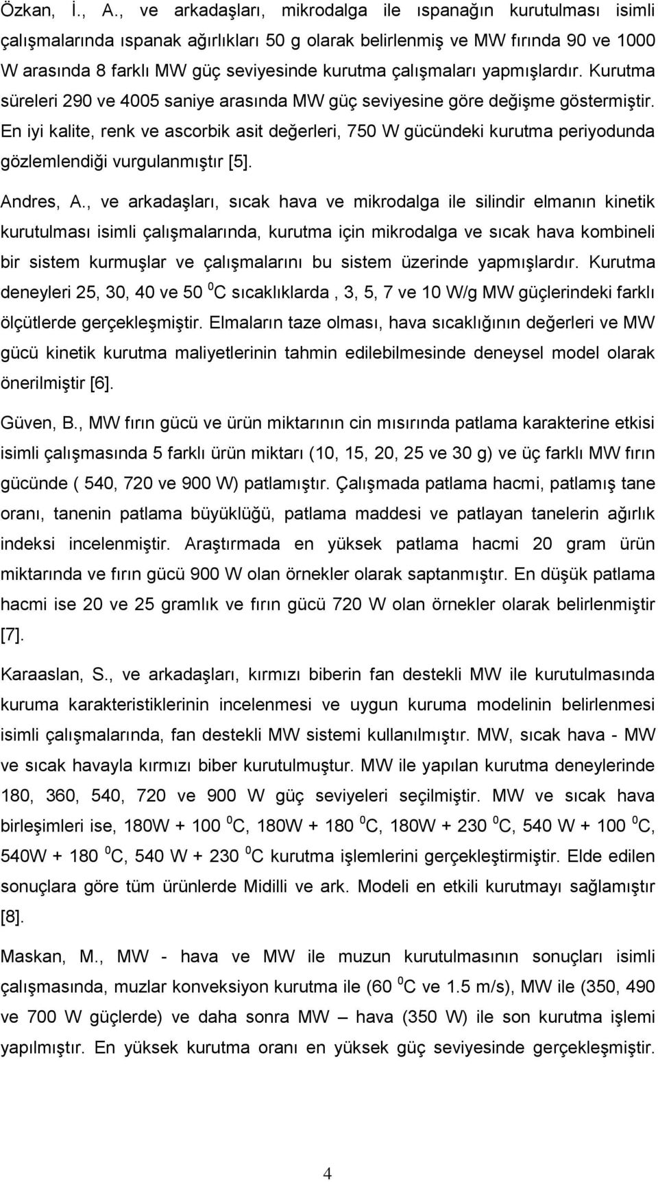 çalışmaları yapmışlardır. Kurutma süreleri 290 ve 4005 saniye arasında MW güç seviyesine göre değişme göstermiştir.