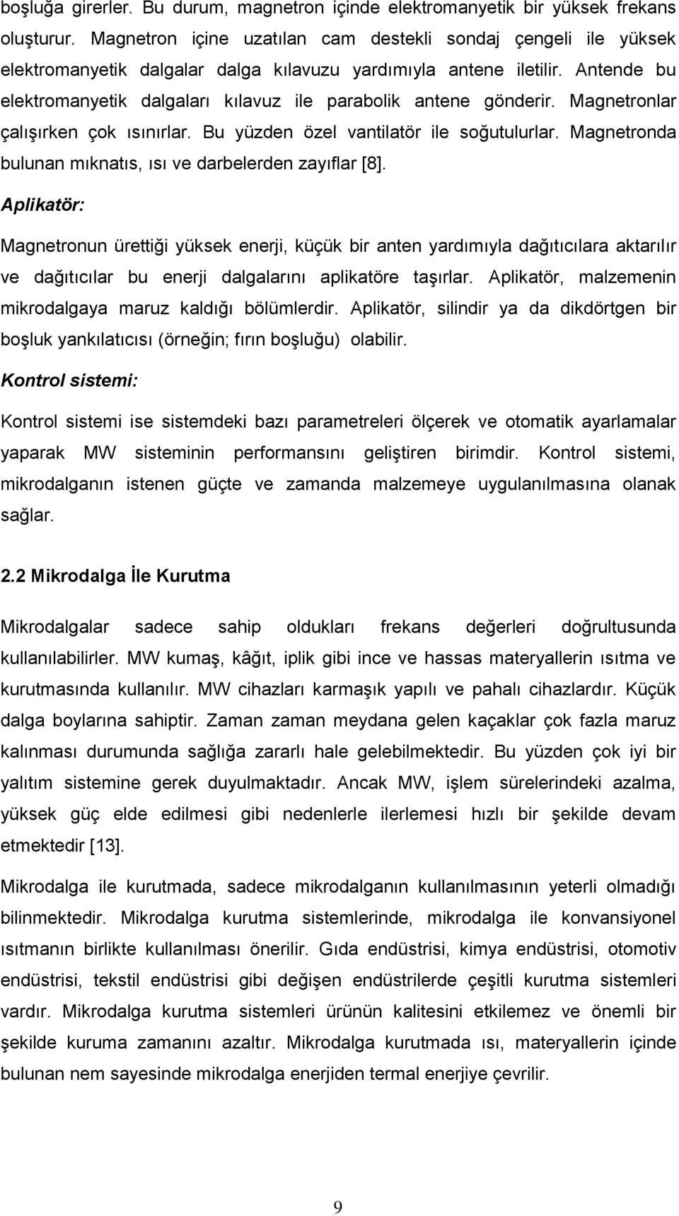 Antende bu elektromanyetik dalgaları kılavuz ile parabolik antene gönderir. Magnetronlar çalışırken çok ısınırlar. Bu yüzden özel vantilatör ile soğutulurlar.