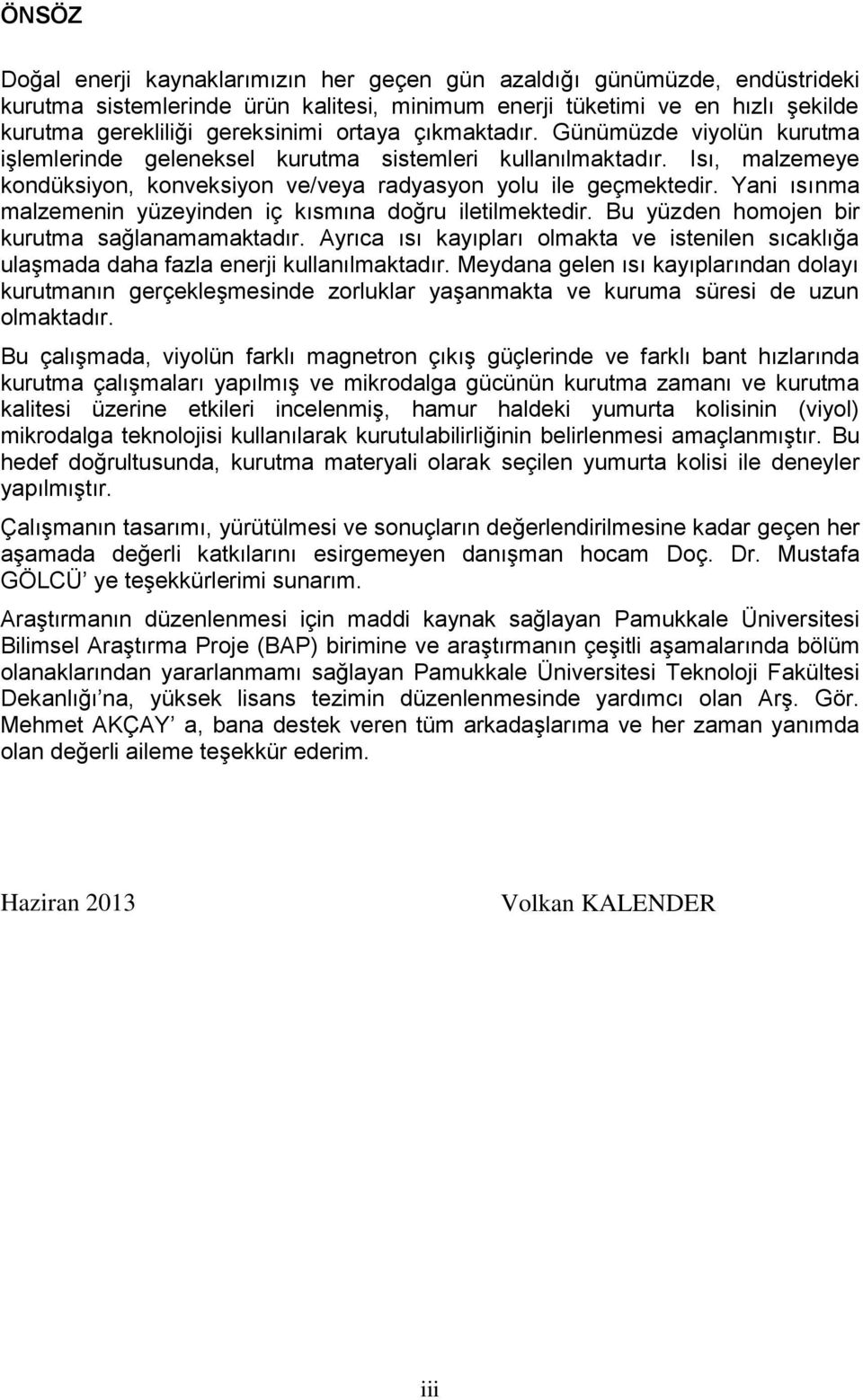 Yani ısınma malzemenin yüzeyinden iç kısmına doğru iletilmektedir. Bu yüzden homojen bir kurutma sağlanamamaktadır.