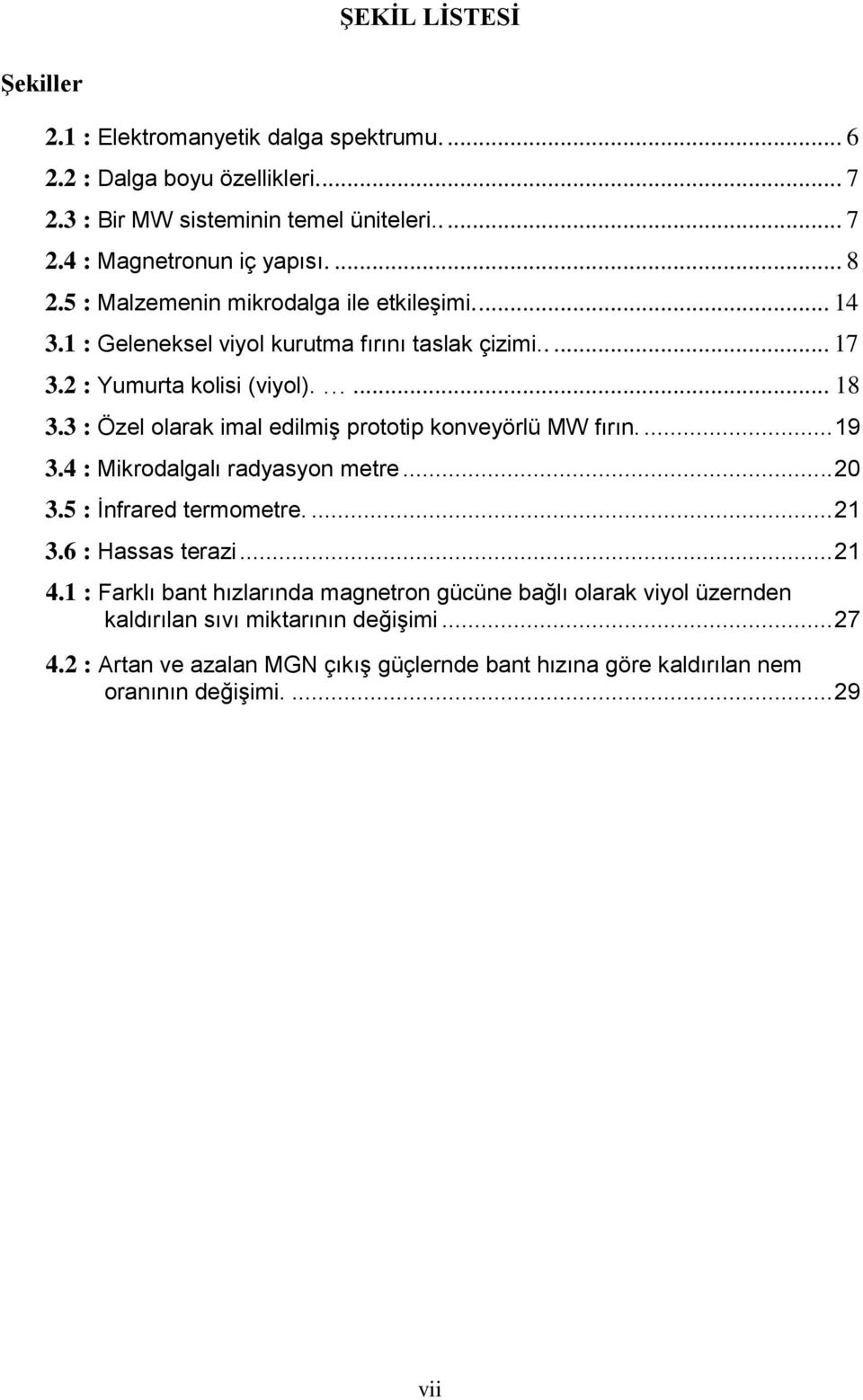 3 : Özel olarak imal edilmiş prototip konveyörlü MW fırın.... 19 3.4 : Mikrodalgalı radyasyon metre... 20 3.5 : İnfrared termometre.... 21 3.6 : Hassas terazi... 21 4.