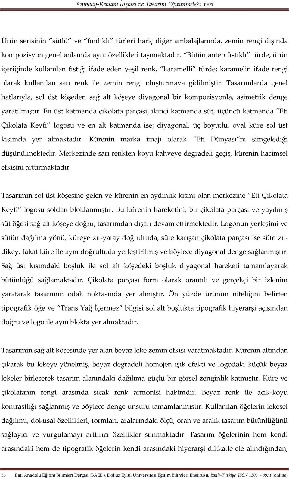 Tasarımlarda genel hatlarıyla, sol üst köşeden sağ alt köşeye diyagonal bir kompozisyonla, asimetrik denge yaratılmıştır.