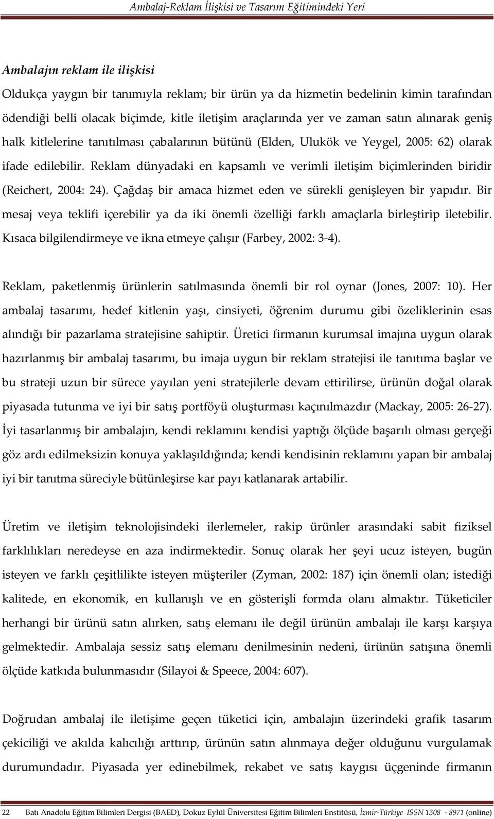 Reklam dünyadaki en kapsamlı ve verimli iletişim biçimlerinden biridir (Reichert, 2004: 24). Çağdaş bir amaca hizmet eden ve sürekli genişleyen bir yapıdır.