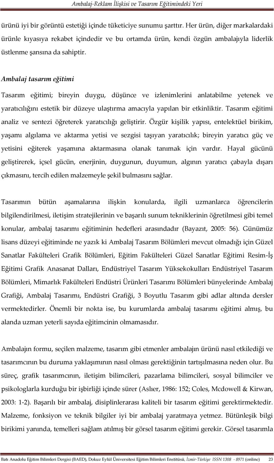 Ambalaj tasarım eğitimi Tasarım eğitimi; bireyin duygu, düşünce ve izlenimlerini anlatabilme yetenek ve yaratıcılığını estetik bir düzeye ulaştırma amacıyla yapılan bir etkinliktir.