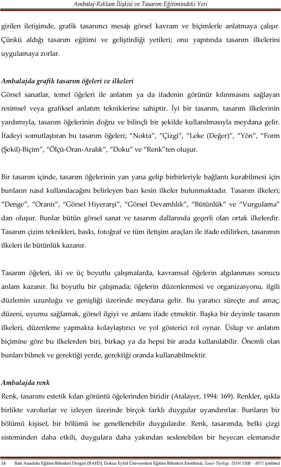 İyi bir tasarım, tasarım ilkelerinin yardımıyla, tasarım öğelerinin doğru ve bilinçli bir şekilde kullanılmasıyla meydana gelir.