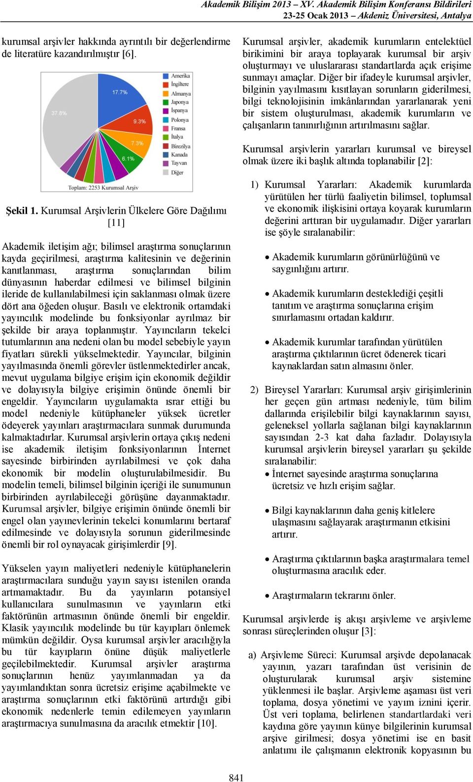 Diğer bir ifadeyle kurumsal arşivler, bilginin yayılmasını kısıtlayan sorunların giderilmesi, bilgi teknolojisinin imkânlarından yararlanarak yeni bir sistem oluşturulması, akademik kurumların ve