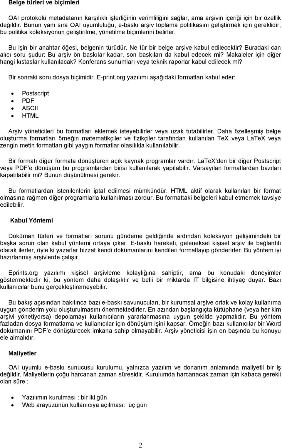 Bu işin bir anahtar öğesi, belgenin türüdür. Ne tür bir belge arşive kabul edilecektir? Buradaki can alıcı soru şudur: Bu arşiv ön baskılar kadar, son baskıları da kabul edecek mi?