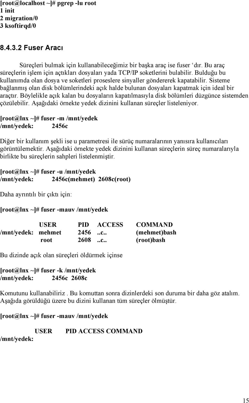 Sisteme bağlanmış olan disk bölümlerindeki açık halde bulunan dosyaları kapatmak için ideal bir araçtır.