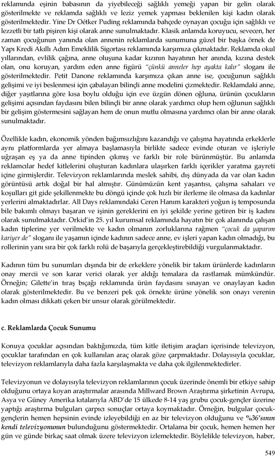 Klasik anlamda koruyucu, sevecen, her zaman çocuğunun yanında olan annenin reklamlarda sunumuna güzel bir başka örnek de Yapı Kredi Akıllı Adım Emeklilik Sigortası reklamında karşımıza çıkmaktadır.