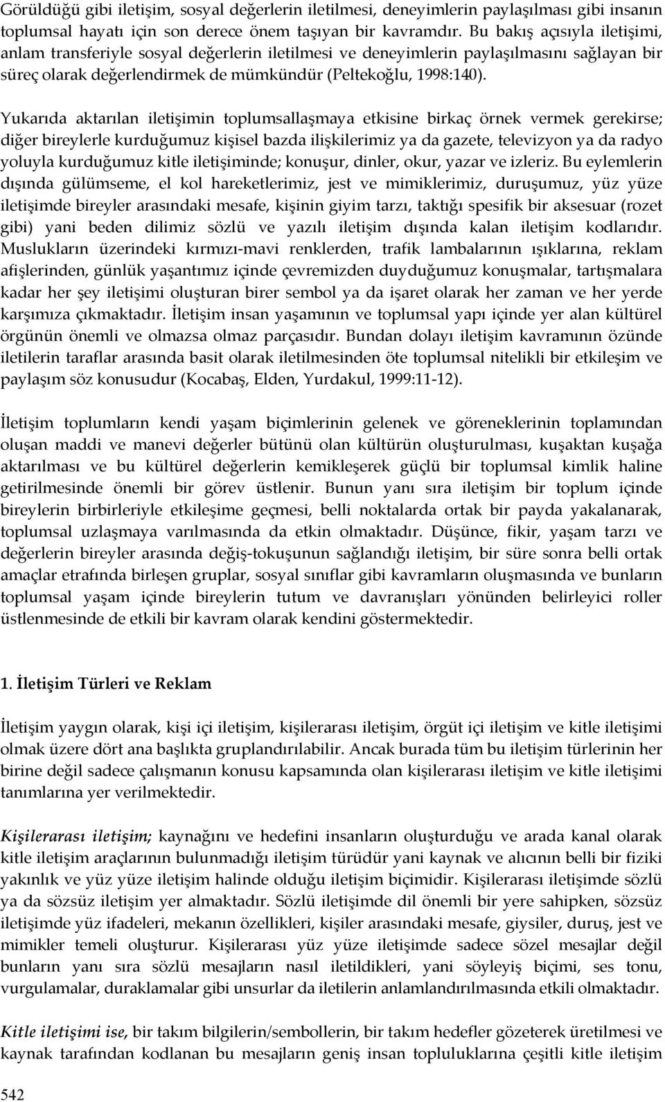 Yukarıda aktarılan iletişimin toplumsallaşmaya etkisine birkaç örnek vermek gerekirse; diğer bireylerle kurduğumuz kişisel bazda ilişkilerimiz ya da gazete, televizyon ya da radyo yoluyla kurduğumuz