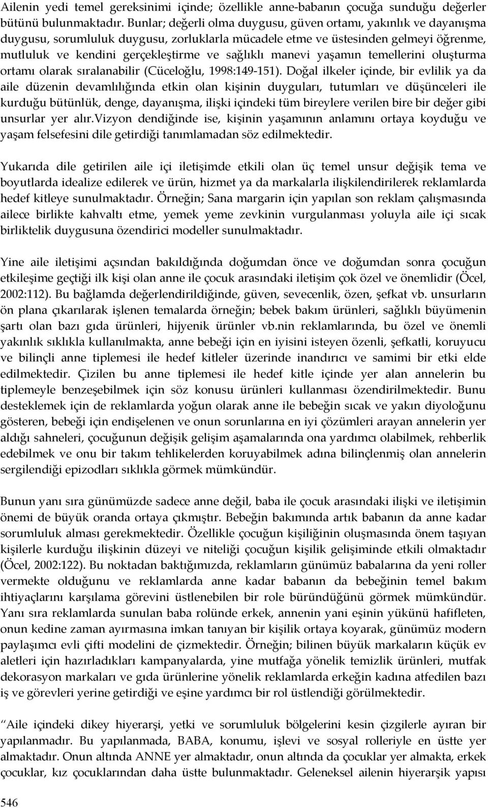 manevi yaşamın temellerini oluşturma ortamı olarak sıralanabilir (Cüceloğlu, 1998:149-151).