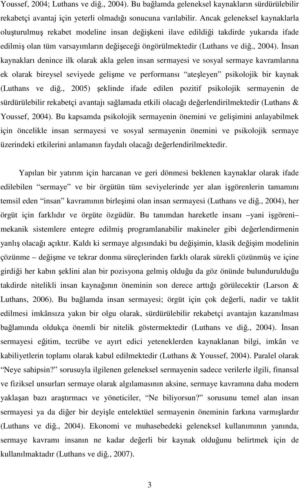 İnsan kaynakları denince ilk olarak akla gelen insan sermayesi ve sosyal sermaye kavramlarına ek olarak bireysel seviyede gelişme ve performansı ateşleyen psikolojik bir kaynak (Luthans ve diğ.