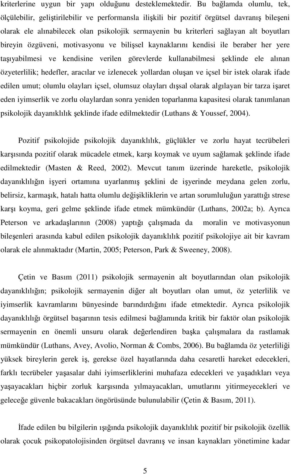 boyutları bireyin özgüveni, motivasyonu ve bilişsel kaynaklarını kendisi ile beraber her yere taşıyabilmesi ve kendisine verilen görevlerde kullanabilmesi şeklinde ele alınan özyeterlilik; hedefler,