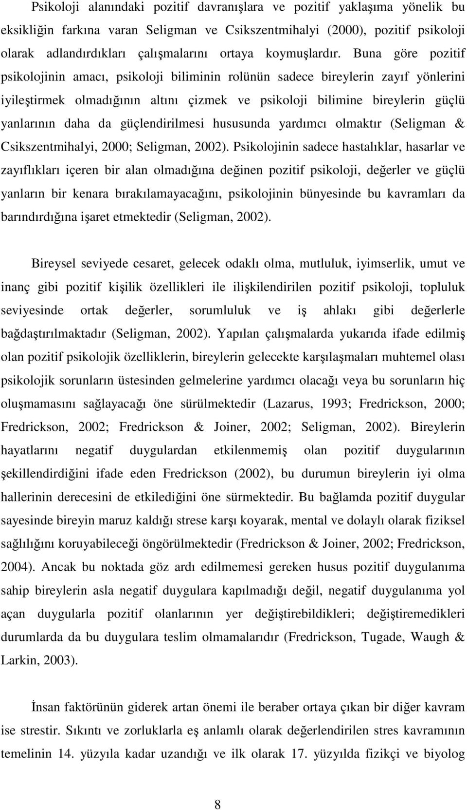 Buna göre pozitif psikolojinin amacı, psikoloji biliminin rolünün sadece bireylerin zayıf yönlerini iyileştirmek olmadığının altını çizmek ve psikoloji bilimine bireylerin güçlü yanlarının daha da