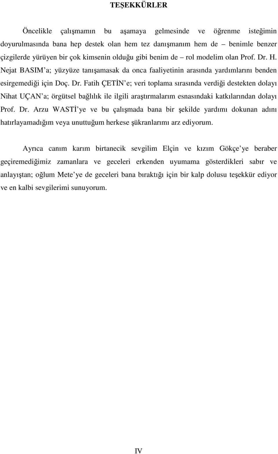 Dr. Arzu WASTİ ye ve bu çalışmada bana bir şekilde yardımı dokunan adını hatırlayamadığım veya unuttuğum herkese şükranlarımı arz ediyorum.