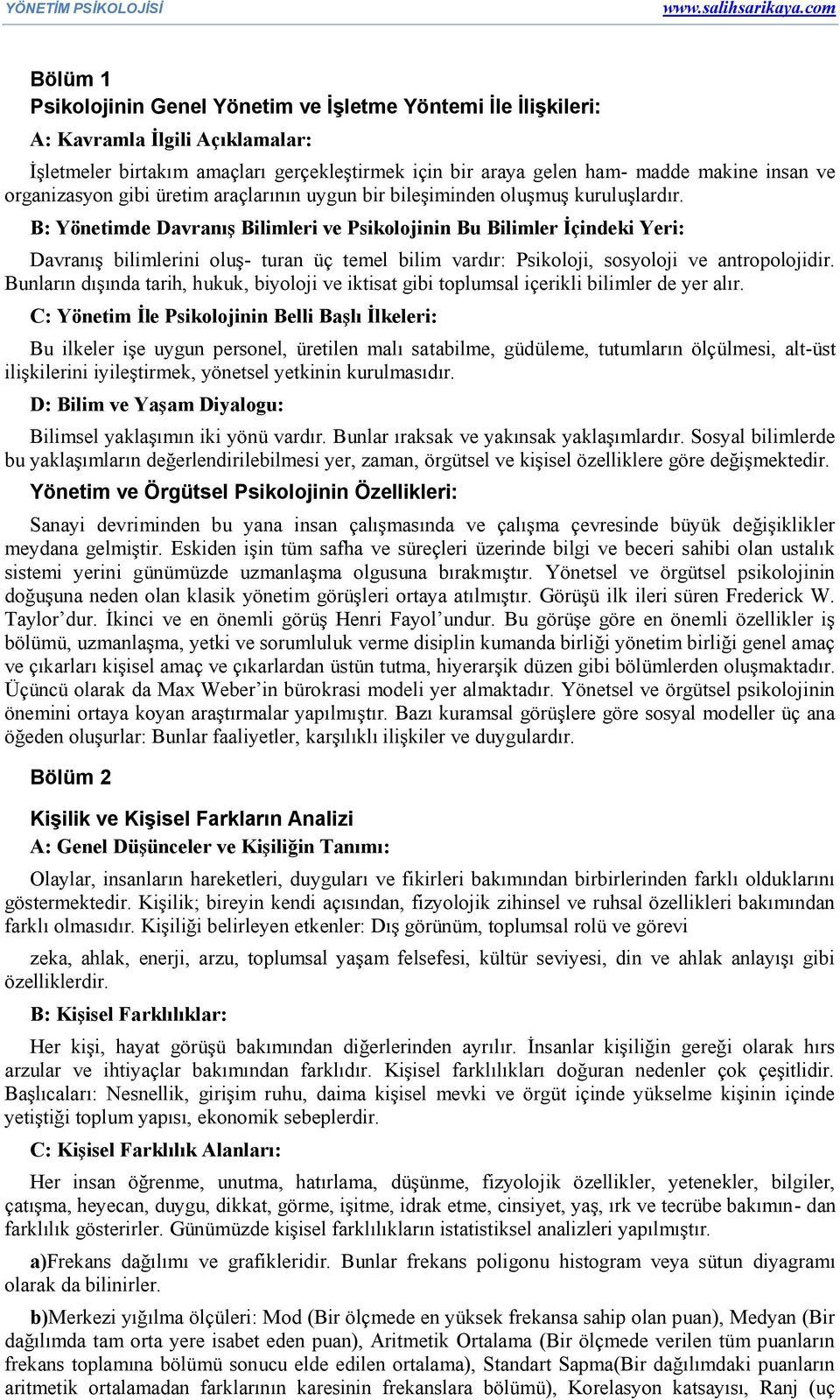 B: Yönetimde Davranış Bilimleri ve Psikolojinin Bu Bilimler İçindeki Yeri: Davranış bilimlerini oluş- turan üç temel bilim vardır: Psikoloji, sosyoloji ve antropolojidir.