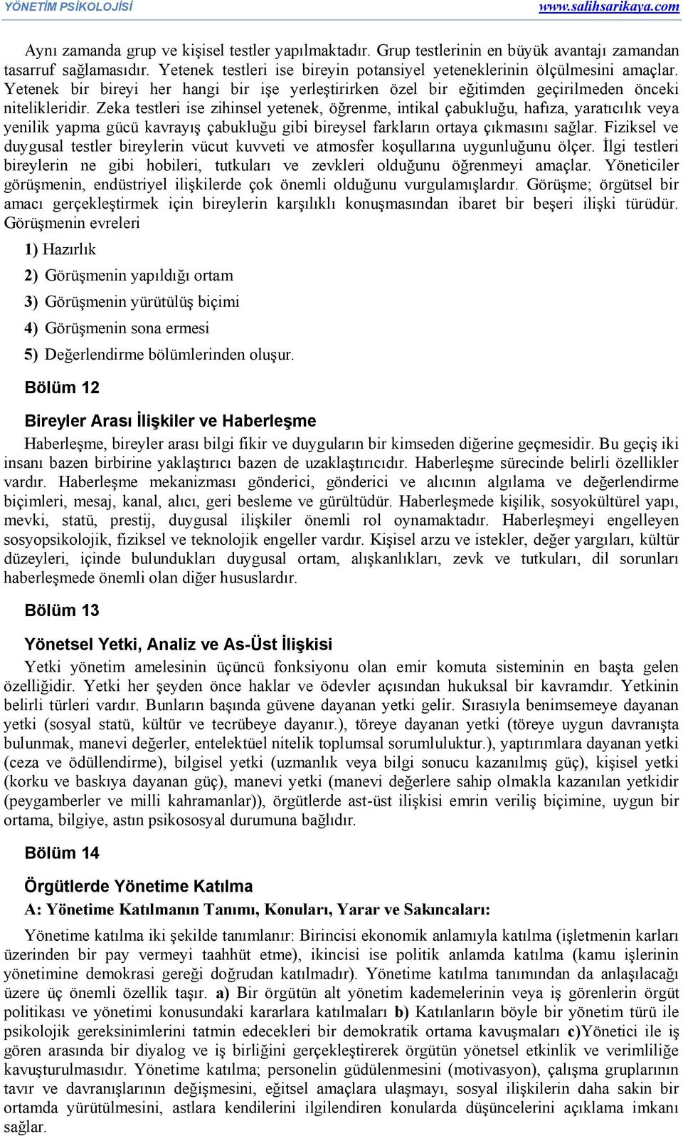 Zeka testleri ise zihinsel yetenek, öğrenme, intikal çabukluğu, hafıza, yaratıcılık veya yenilik yapma gücü kavrayış çabukluğu gibi bireysel farkların ortaya çıkmasını sağlar.