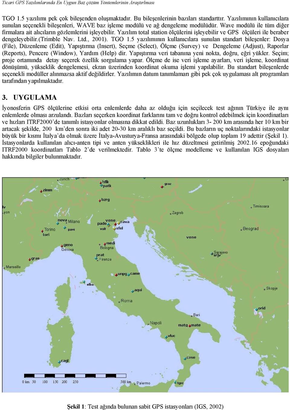 Yazılım total station ölçülerini işleyebilir ve GPS ölçüleri ile beraber dengeleyebilir.(trimble Nav. Ltd., 2001). TGO 1.