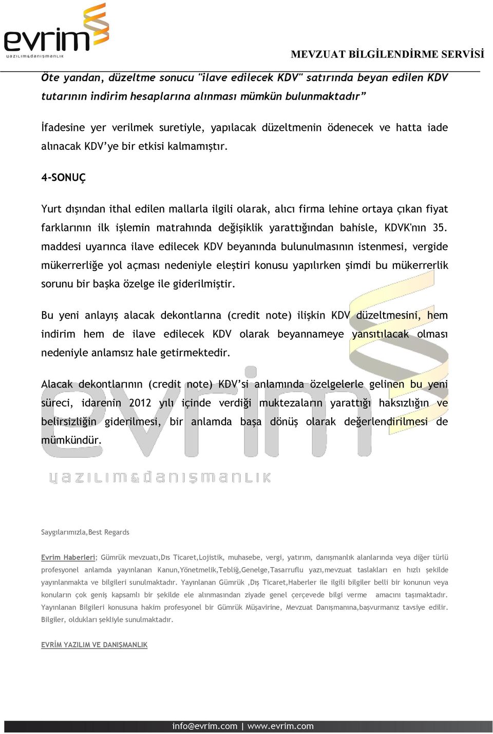 4-SONUÇ Yurt dışından ithal edilen mallarla ilgili olarak, alıcı firma lehine ortaya çıkan fiyat farklarının ilk işlemin matrahında değişiklik yarattığından bahisle, KDVK'nın 35.