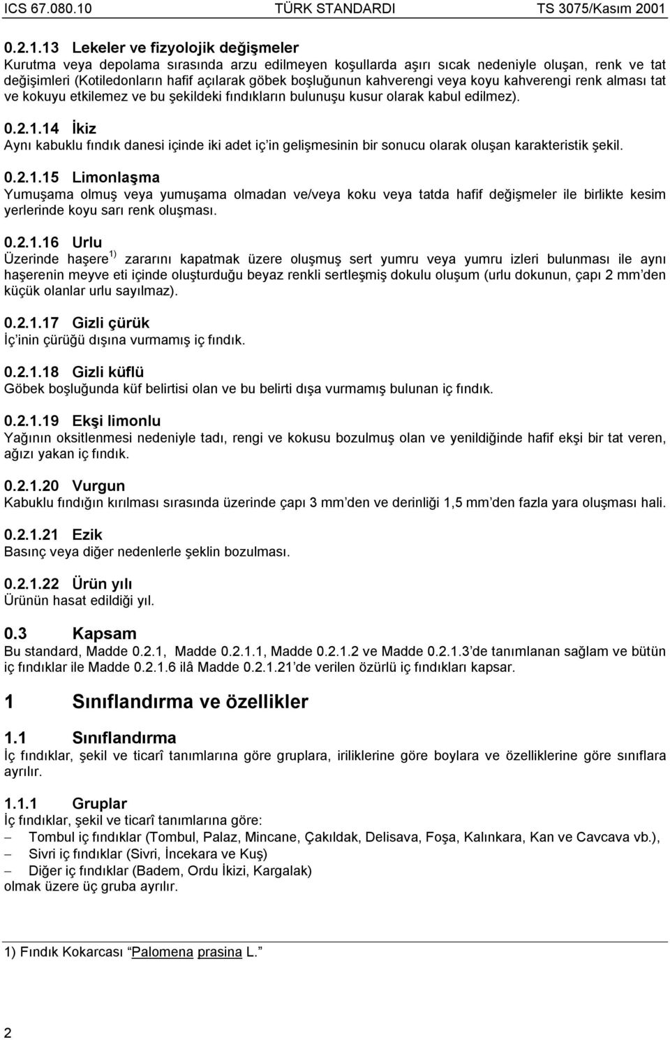 kahverengi veya koyu kahverengi renk alması tat ve kokuyu etkilemez ve bu şekildeki fındıkların bulunuşu kusur olarak kabul edilmez).