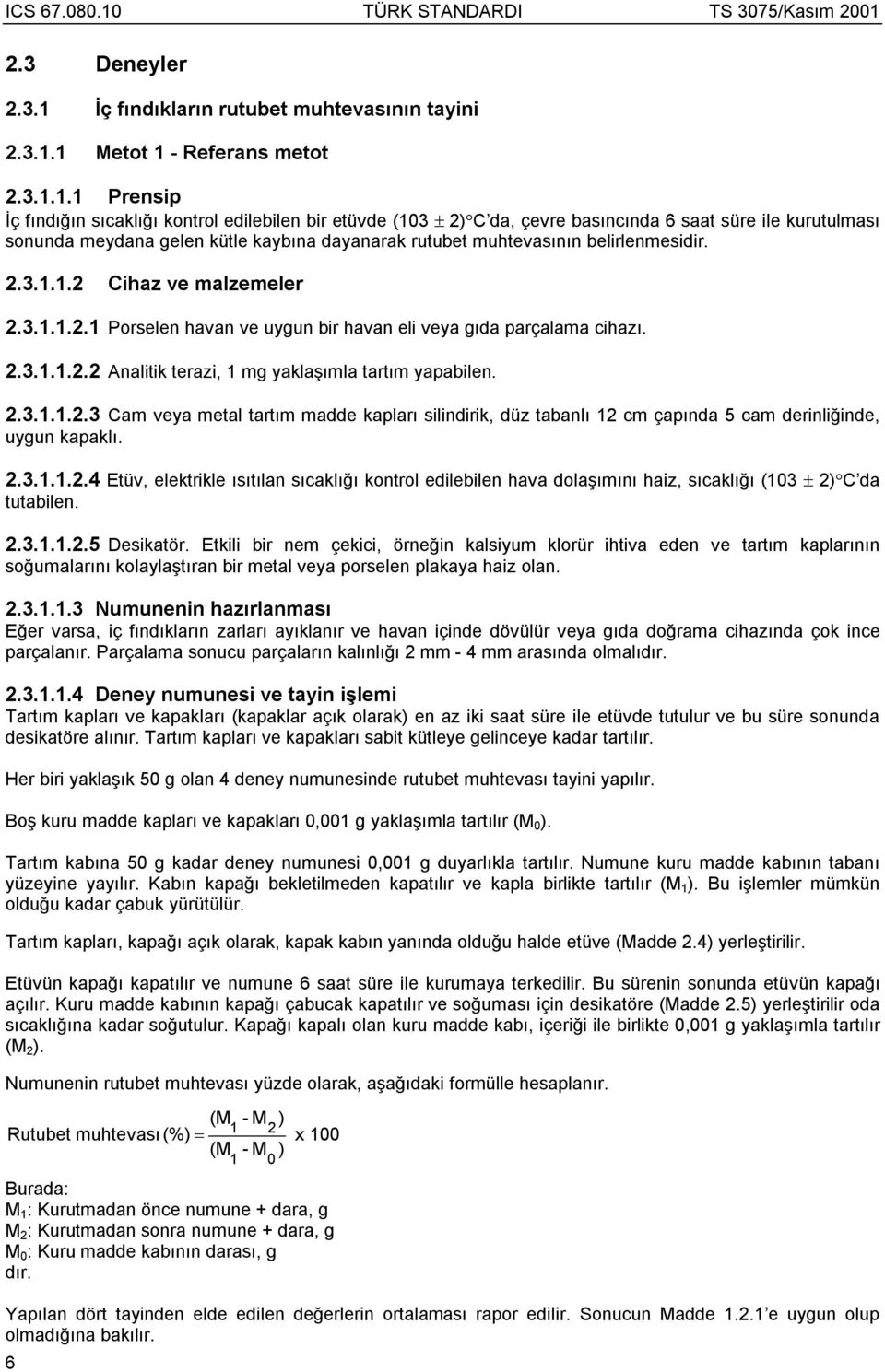 1 Metot 1 - Referans metot 2.3.1.1.1 Prensip İç fındığın sıcaklığı kontrol edilebilen bir etüvde (103 2) C da, çevre basıncında 6 saat süre ile kurutulması sonunda meydana gelen kütle kaybına