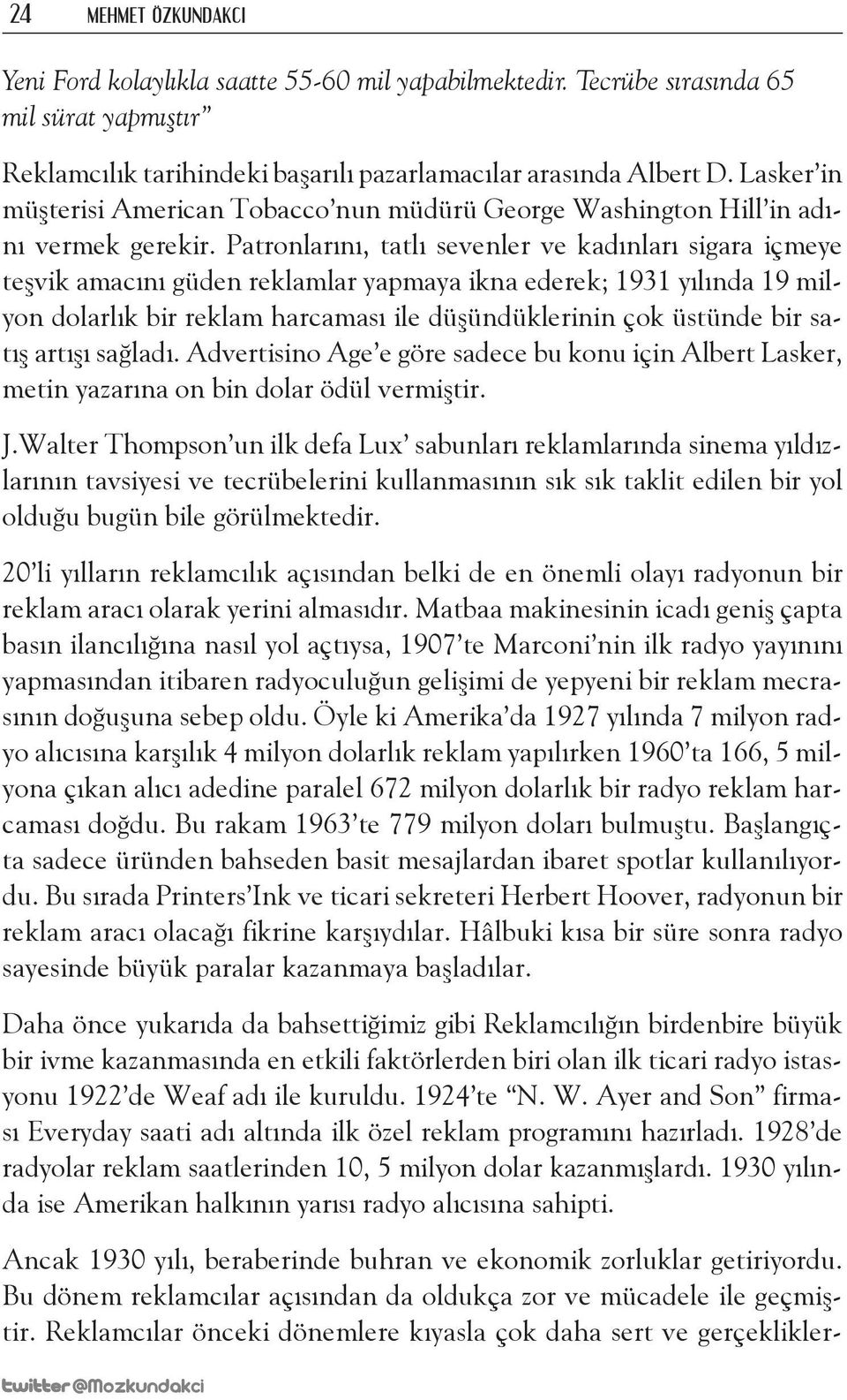 Patronlarını, tatlı sevenler ve kadınları sigara içmeye teşvik amacını güden reklamlar yapmaya ikna ederek; 1931 yılında 19 milyon dolarlık bir reklam harcaması ile düşündüklerinin çok üstünde bir