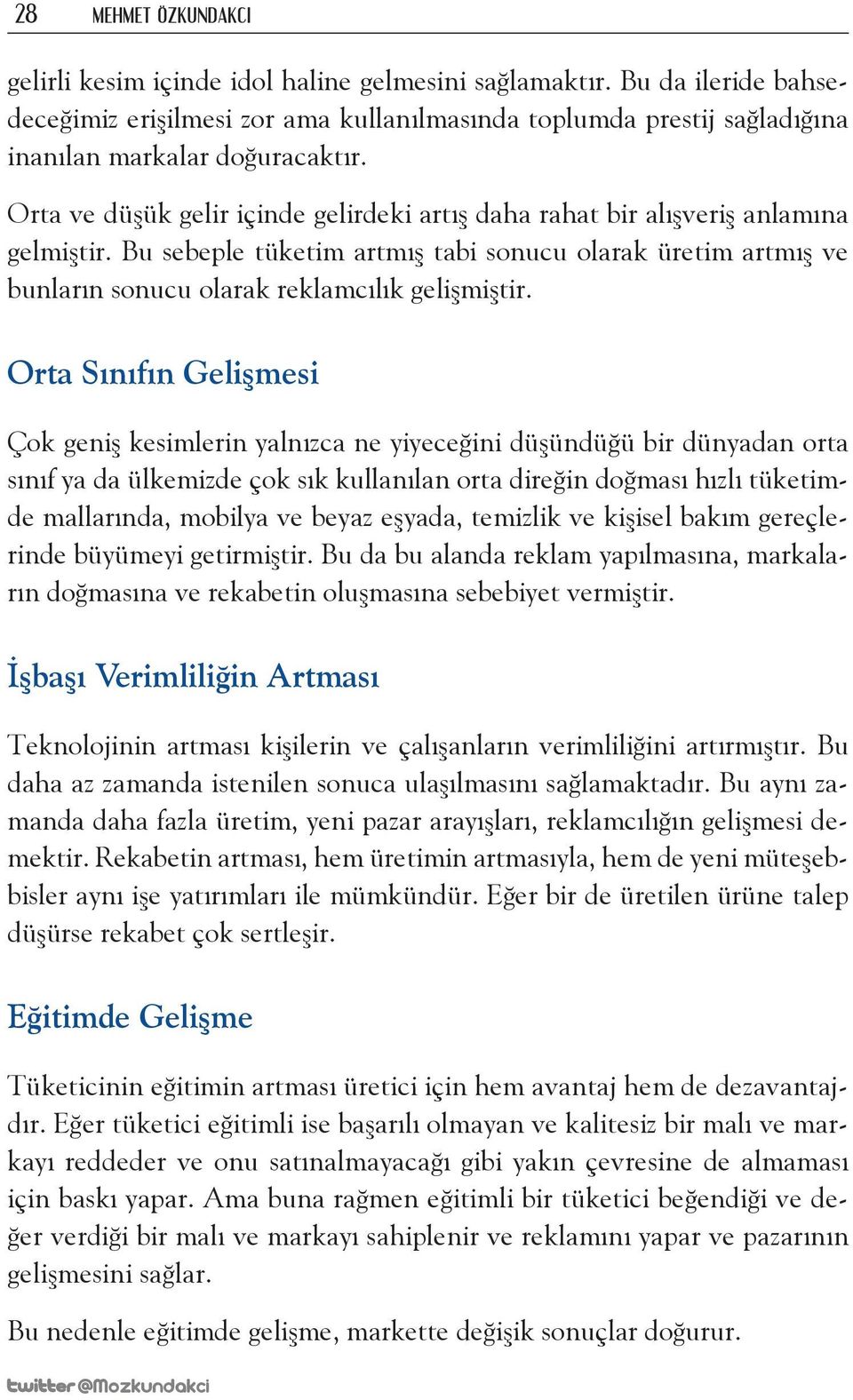 Orta ve düşük gelir içinde gelirdeki artış daha rahat bir alışveriş anlamına gelmiştir. Bu sebeple tüketim artmış tabi sonucu olarak üretim artmış ve bunların sonucu olarak reklamcılık gelişmiştir.