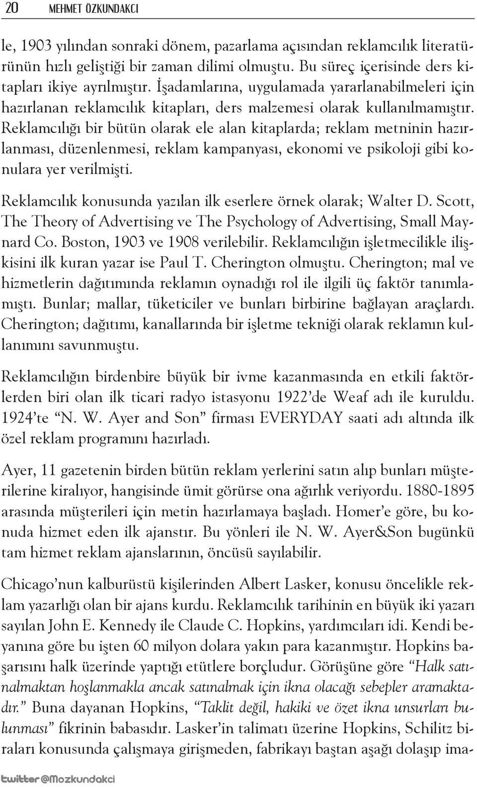 Reklamcılığı bir bütün olarak ele alan kitaplarda; reklam metninin hazırlanması, düzenlenmesi, reklam kampanyası, ekonomi ve psikoloji gibi konulara yer verilmişti.