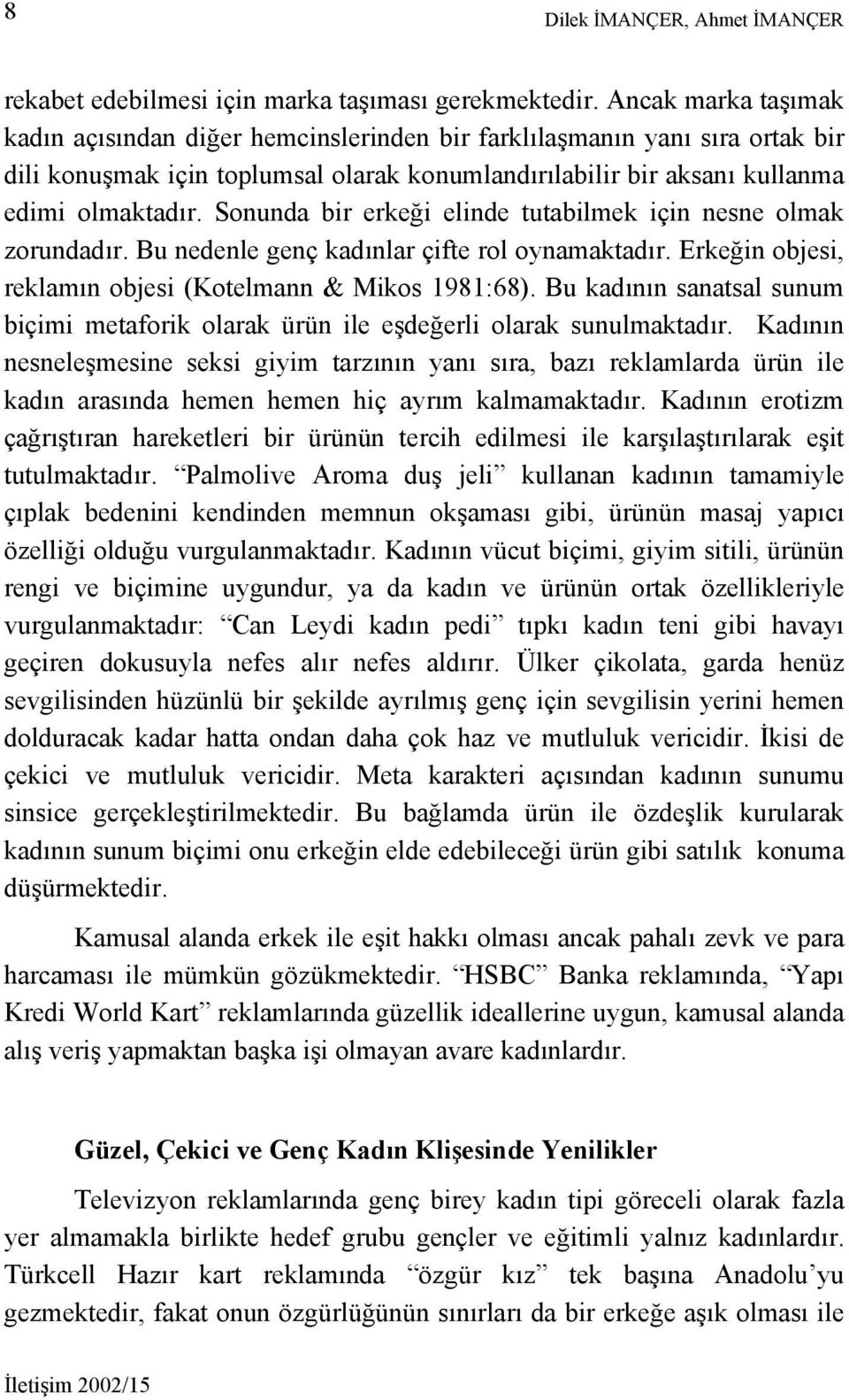 Sonunda bir erkeği elinde tutabilmek için nesne olmak zorundadır. Bu nedenle genç kadınlar çifte rol oynamaktadır. Erkeğin objesi, reklamın objesi (Kotelmann & Mikos 1981:68).